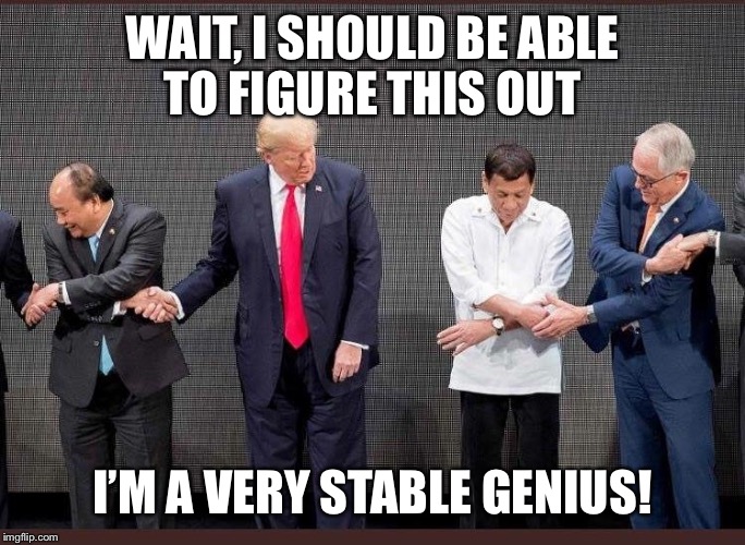 Stable genius  | WAIT, I SHOULD BE ABLE TO FIGURE THIS OUT; I’M A VERY STABLE GENIUS! | image tagged in trump funny meme,trump meme,fire and fury,stupid trump | made w/ Imgflip meme maker
