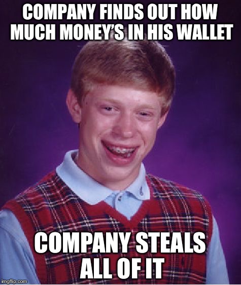 Bad Luck Brian Meme | COMPANY FINDS OUT HOW MUCH MONEY’S IN HIS WALLET COMPANY STEALS ALL OF IT | image tagged in memes,bad luck brian | made w/ Imgflip meme maker