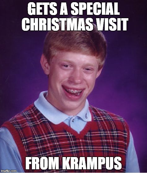 Bad Luck Brian | GETS A SPECIAL CHRISTMAS VISIT; FROM KRAMPUS | image tagged in memes,bad luck brian | made w/ Imgflip meme maker