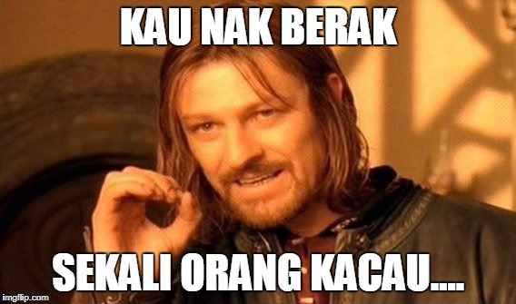 One Does Not Simply Meme | KAU NAK BERAK; SEKALI ORANG KACAU.... | image tagged in memes,one does not simply | made w/ Imgflip meme maker