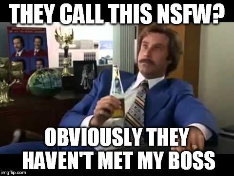 THEY CALL THIS NSFW? OBVIOUSLY THEY HAVEN'T MET MY BOSS | made w/ Imgflip meme maker