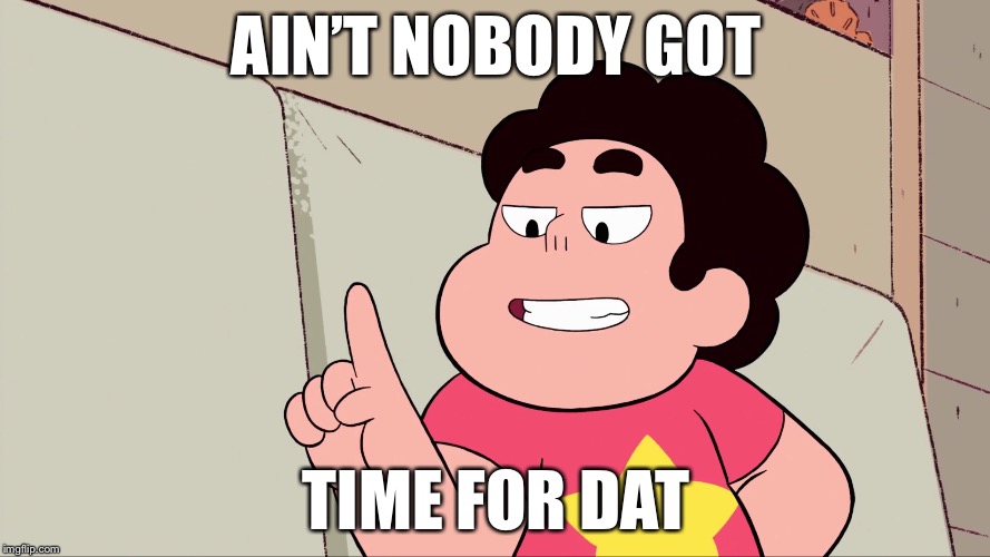 Or The Deadly Grandma Finger Wag | AIN’T NOBODY GOT; TIME FOR DAT | image tagged in steven universe,memes | made w/ Imgflip meme maker