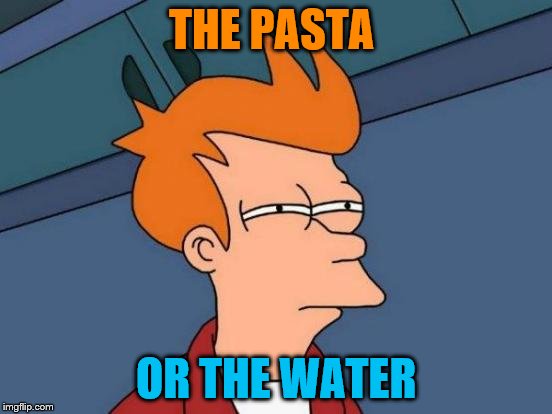 Futurama Fry Meme | THE PASTA OR THE WATER | image tagged in memes,futurama fry | made w/ Imgflip meme maker