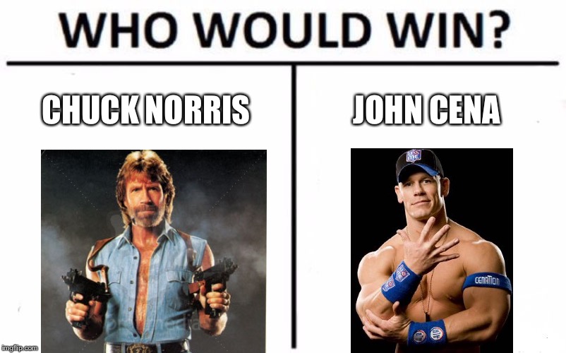 Who Would Win? | CHUCK NORRIS; JOHN CENA | image tagged in memes,who would win,john cena,chuck norris | made w/ Imgflip meme maker