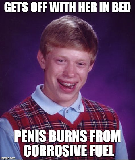 Bad Luck Brian Meme | GETS OFF WITH HER IN BED P**IS BURNS FROM CORROSIVE FUEL | image tagged in memes,bad luck brian | made w/ Imgflip meme maker