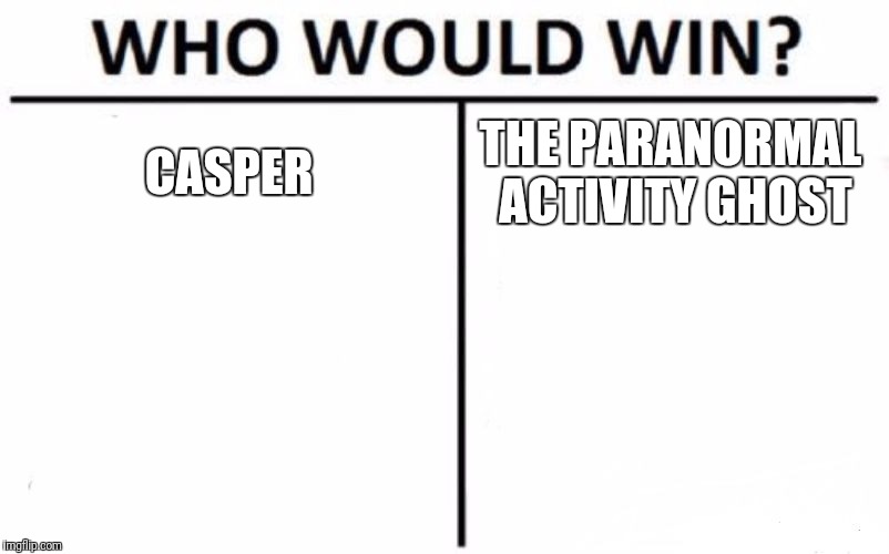 Both Shown Here | CASPER; THE PARANORMAL ACTIVITY GHOST | image tagged in memes,who would win,casper the friendly ghost,ghost | made w/ Imgflip meme maker