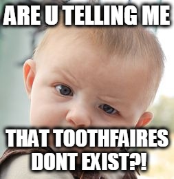 Skeptical Baby Meme | ARE U TELLING ME; THAT TOOTHFAIRES DONT EXIST?! | image tagged in memes,skeptical baby | made w/ Imgflip meme maker