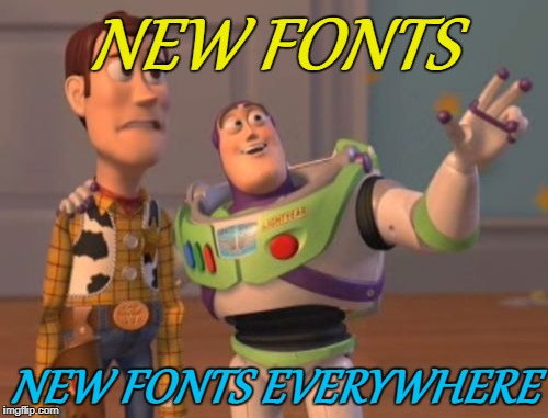 X, X Everywhere Meme | NEW FONTS NEW FONTS EVERYWHERE | image tagged in memes,x x everywhere | made w/ Imgflip meme maker