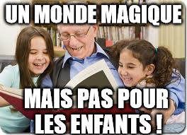 Storytelling Grandpa Meme | UN MONDE MAGIQUE; MAIS PAS POUR LES ENFANTS ! | image tagged in memes,storytelling grandpa | made w/ Imgflip meme maker
