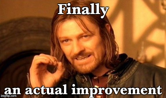 One Does Not Simply Meme | Finally an actual improvement | image tagged in memes,one does not simply | made w/ Imgflip meme maker