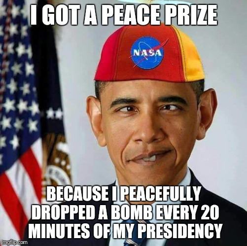 I GOT A PEACE PRIZE BECAUSE I PEACEFULLY DROPPED A BOMB EVERY 20 MINUTES OF MY PRESIDENCY | made w/ Imgflip meme maker