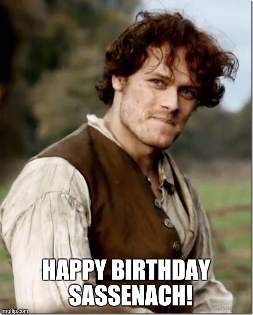 Outlander Happy Birthday | HAPPY BIRTHDAY 
SASSENACH! | image tagged in outlander happy birthday | made w/ Imgflip meme maker
