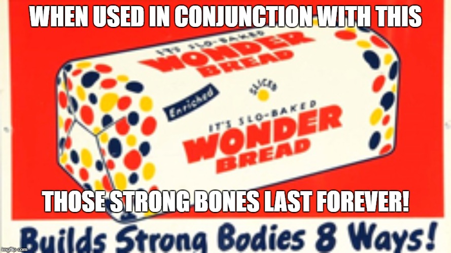 WHEN USED IN CONJUNCTION WITH THIS THOSE STRONG BONES LAST FOREVER! | made w/ Imgflip meme maker