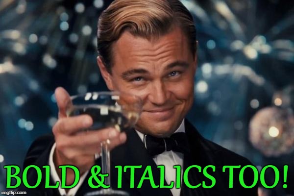 Leonardo Dicaprio Cheers Meme | BOLD & ITALICS TOO! | image tagged in memes,leonardo dicaprio cheers | made w/ Imgflip meme maker
