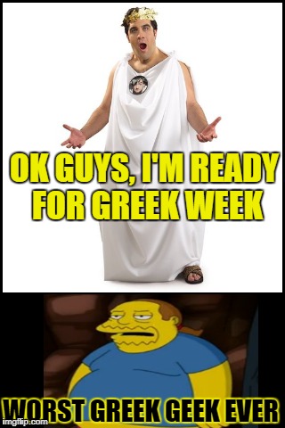 I thought you said-,Geek Week, Jan 7-13 a JBmemegeek & KenJ event. |  OK GUYS, I'M READY FOR GREEK WEEK; WORST GREEK GEEK EVER | image tagged in geek week,toga,jbmemegeek,kenj,comic book guy | made w/ Imgflip meme maker