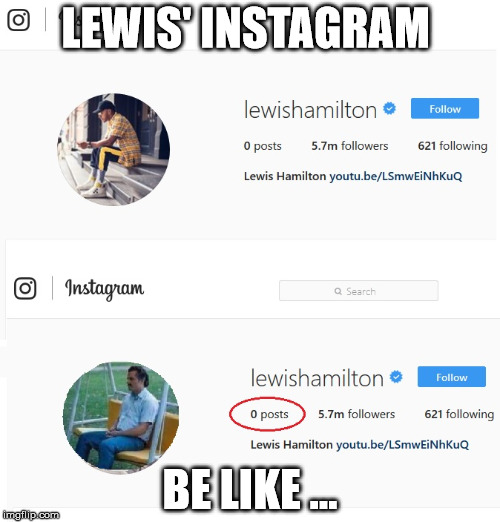LEWIS' INSTAGRAM; BE LIKE ... | image tagged in lewis hamilton instagram 0 posts - sad escobar narcos | made w/ Imgflip meme maker