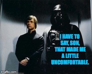 I HAVE TO SAY, SON, THAT MADE ME A LITTLE UNCOMFORTABLE. | made w/ Imgflip meme maker