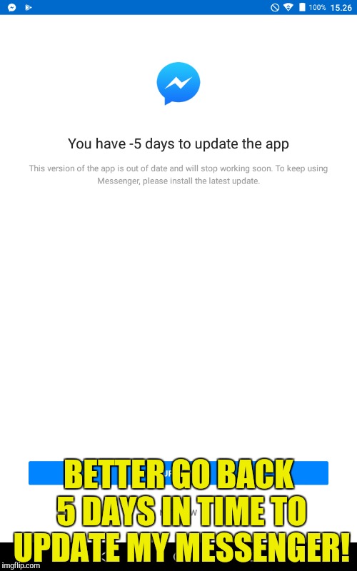 First we got the infinite 40 day trial for WinRAR,and now this! | BETTER GO BACK 5 DAYS IN TIME TO UPDATE MY MESSENGER! | image tagged in memes,logic,time travel,powermetalhead,funny,winrar | made w/ Imgflip meme maker