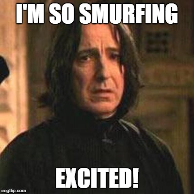 professor snape | I'M SO SMURFING; EXCITED! | image tagged in professor snape | made w/ Imgflip meme maker