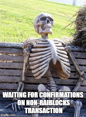 Waiting Skeleton Meme | WAITING FOR CONFIRMATIONS ON NON-RAIBLOCKS TRANSACTION | image tagged in memes,waiting skeleton | made w/ Imgflip meme maker
