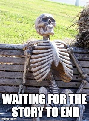 Waiting Skeleton Meme | WAITING FOR THE STORY TO END | image tagged in memes,waiting skeleton | made w/ Imgflip meme maker