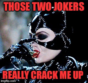 THOSE TWO JOKERS REALLY CRACK ME UP | made w/ Imgflip meme maker