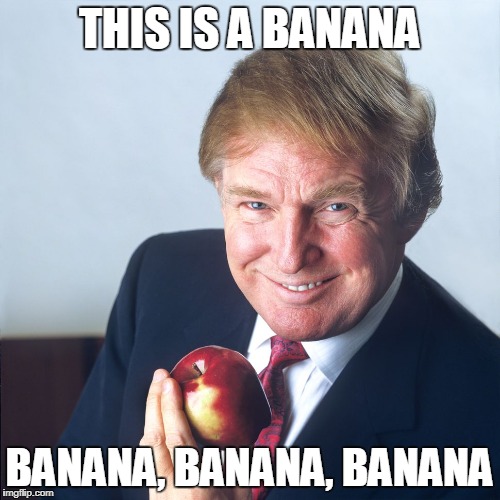 Trump Apple | THIS IS A BANANA; BANANA, BANANA, BANANA | image tagged in trump apple | made w/ Imgflip meme maker