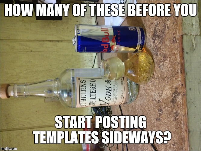 Vodka Red Bull | HOW MANY OF THESE BEFORE YOU; START POSTING TEMPLATES SIDEWAYS? | image tagged in vodka red bull | made w/ Imgflip meme maker