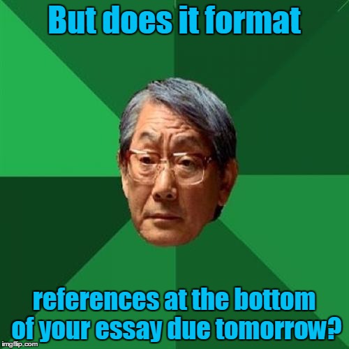 But does it format references at the bottom of your essay due tomorrow? | made w/ Imgflip meme maker