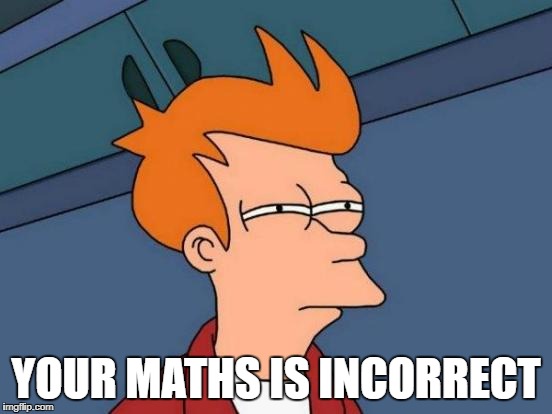 Futurama Fry Meme | YOUR MATHS IS INCORRECT | image tagged in memes,futurama fry | made w/ Imgflip meme maker