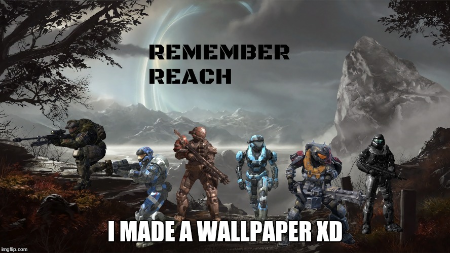 Remember! | I MADE A WALLPAPER XD | image tagged in reach | made w/ Imgflip meme maker