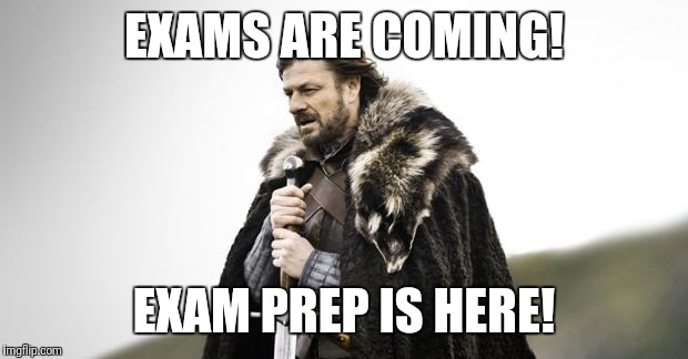Winter Is Coming | EXAMS ARE COMING! EXAM PREP IS HERE! | image tagged in winter is coming | made w/ Imgflip meme maker
