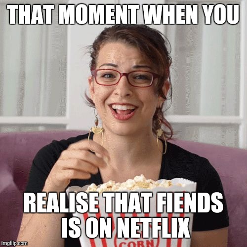 Popcorn | THAT MOMENT WHEN YOU; REALISE THAT FIENDS IS ON NETFLIX | image tagged in popcorn | made w/ Imgflip meme maker