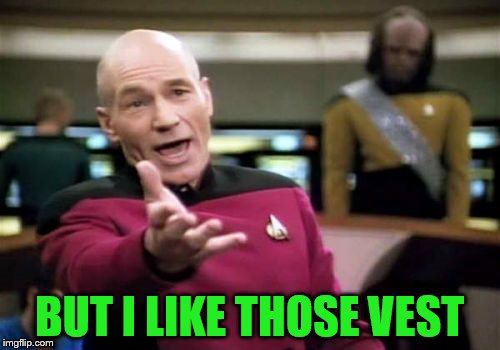 Picard Wtf Meme | BUT I LIKE THOSE VEST | image tagged in memes,picard wtf | made w/ Imgflip meme maker