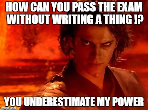 You Underestimate My Power Meme | HOW CAN YOU PASS THE EXAM WITHOUT WRITING A THING !? YOU UNDERESTIMATE MY POWER | image tagged in memes,you underestimate my power | made w/ Imgflip meme maker