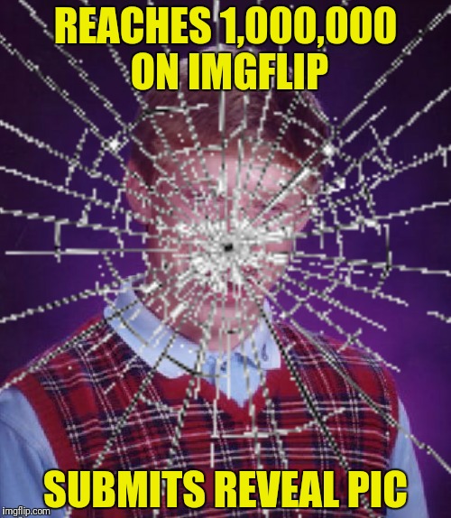 Bad Photoshop Sunday presents:  How the heck did Brian reach 1,000,000? | REACHES 1,000,000 ON IMGFLIP; SUBMITS REVEAL PIC | image tagged in bad luck brian,1000000 point reveal | made w/ Imgflip meme maker