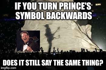 IF YOU TURN PRINCE'S SYMBOL BACKWARDS DOES IT STILL SAY THE SAME THING? | made w/ Imgflip meme maker
