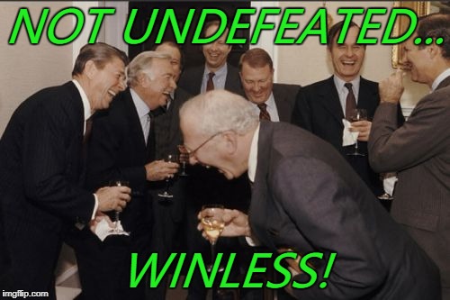 Laughing Men In Suits Meme | NOT UNDEFEATED... WINLESS! | image tagged in memes,laughing men in suits | made w/ Imgflip meme maker
