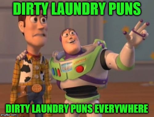 X, X Everywhere Meme | DIRTY LAUNDRY PUNS DIRTY LAUNDRY PUNS EVERYWHERE | image tagged in memes,x x everywhere | made w/ Imgflip meme maker