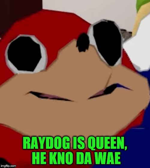 RAYDOG IS QUEEN, HE KNO DA WAE | made w/ Imgflip meme maker