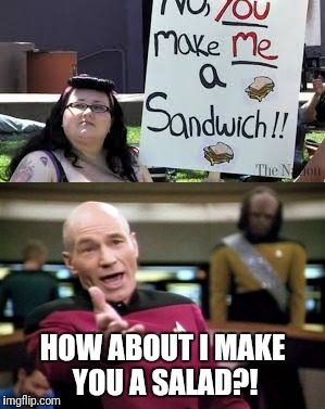 HOW ABOUT I MAKE YOU A SALAD?! | image tagged in feminist chick,salad | made w/ Imgflip meme maker