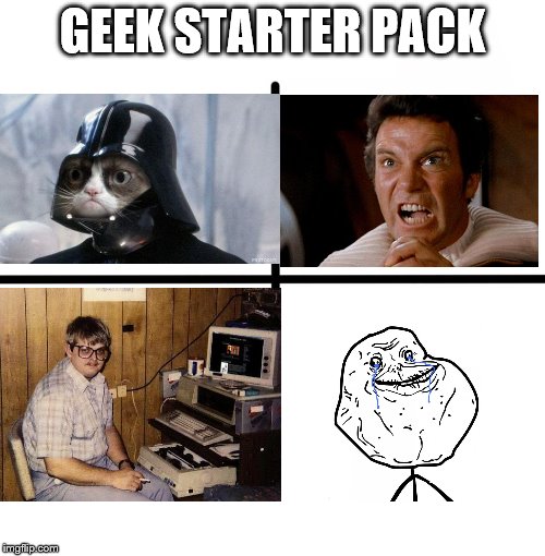 Geek Week, Jan 7-13, a JBmemegeek & KenJ event! Entry: "The Great Starter Pack" | GEEK STARTER PACK | image tagged in memes,blank starter pack,geek week,forever alone | made w/ Imgflip meme maker