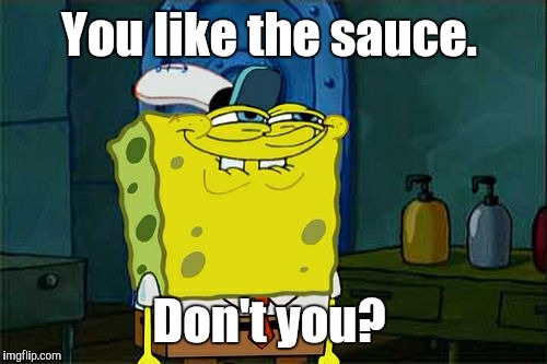 Don't You Squidward Meme | You like the sauce. Don't you? | image tagged in memes,dont you squidward | made w/ Imgflip meme maker