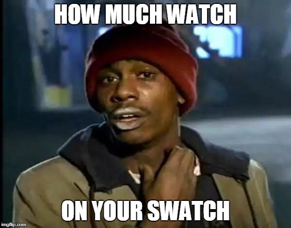 Y'all Got Any More Of That Meme | HOW MUCH WATCH; ON YOUR SWATCH | image tagged in memes,y'all got any more of that | made w/ Imgflip meme maker