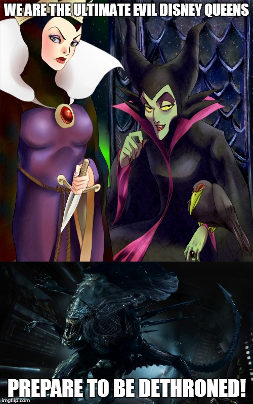 Admit it, This Would be Awesome! | WE ARE THE ULTIMATE EVIL DISNEY QUEENS; PREPARE TO BE DETHRONED! | image tagged in disney villains,xenomorph queen,vs | made w/ Imgflip meme maker