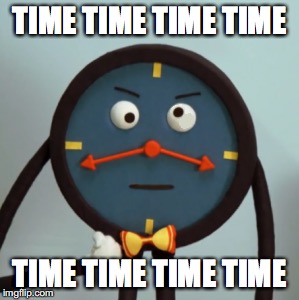 TIME TIME TIME TIME TIME TIME TIME TIME | made w/ Imgflip meme maker