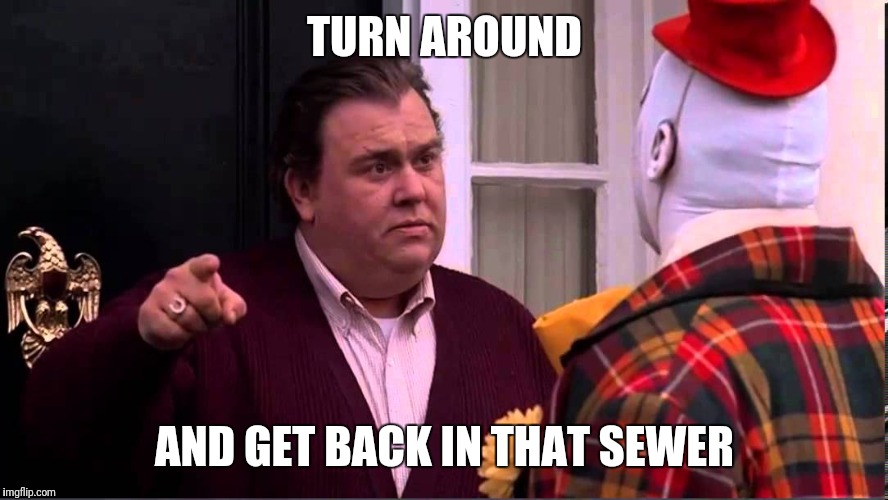 Uncle Buck | TURN AROUND; AND GET BACK IN THAT SEWER | image tagged in uncle buck | made w/ Imgflip meme maker