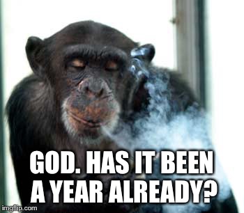 GOD. HAS IT BEEN A YEAR ALREADY? | made w/ Imgflip meme maker