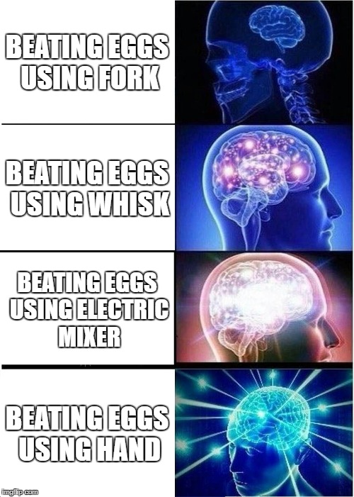 Only men will understand, and also h☺☻kers | BEATING EGGS USING FORK; BEATING EGGS USING WHISK; BEATING EGGS USING ELECTRIC MIXER; BEATING EGGS USING HAND | image tagged in memes,expanding brain,funny,hookers,men | made w/ Imgflip meme maker