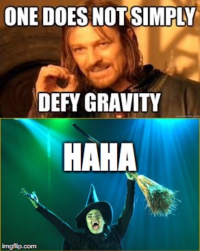 On the laws of physics |  HAHA | image tagged in wicked,musicals,broadway,one does not simply | made w/ Imgflip meme maker